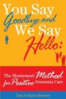 You Say Goodbye and We Say Hello: The Montessori Method for Positive Dementia Care - Frank Adam Brenner - 9780615762456