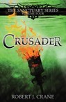 Crusader: The Sanctuary Series, Volume Four - Robert J. Crane - 9780615858692