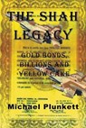 The Shah Legacy: Gold bonds, billions and yellow cake - Michael Plunkett - 9780615964102