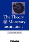 The Theory of Monetary Institutions - Lawrence (University of Georgia) White - 9780631212140