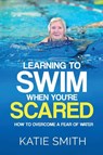 Learning To Swim When You're Scared - SMITH,  Katie - 9780648264149