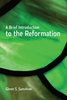 A Brief Introduction to the Reformation - Glenn S. Sunshine - 9780664262266