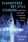 Slaughtered But Still Standing: Prophetic Rhetoric and the Legacies of a Lynched Lamb in Apocalyptic Literature - Abraham Smith - 9780664266004