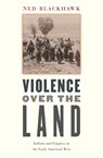 Violence over the Land - Ned Blackhawk - 9780674027206