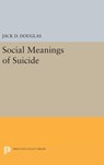 Social Meanings of Suicide - Jack D. Douglas - 9780691647869