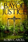 Bayou Justice - CAROLL,  Robin - 9780692729281