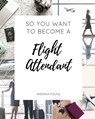 So You Want to Become a Flight Attendant - Amerika Young - 9780692762608