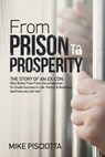 FROM PRISON TO PROSPERITY - Mike Pisciotta - 9780692792919