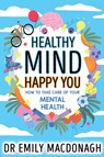 Healthy Mind, Happy You: How to Take Care of Your Mental Health - Dr Emily MacDonagh - 9780702323195