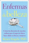 Enfermas de belleza - Renee Engeln, PhD - 9780718096083