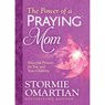 The Power of a Praying Mom: Powerful Prayers for You and Your Children - Stormie Omartian - 9780736965996