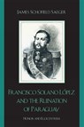 Francisco Solano Lopez and the Ruination of Paraguay - SAEGER,  James Schofield - 9780742537545