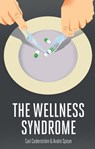 The Wellness Syndrome - Andre Spicer ; Carl Cederström - 9780745688930
