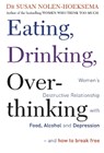Eating, Drinking, Overthinking - Susan Nolen-Hoeksema - 9780749927509
