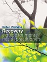 Recovery - PETER N,  MEd, RMN, RNT, DipN, Dip Hum Psych (Mental Health Nurse with the East Suffolk Outreach Team, Local Health Partnerships NHS Trust, Ipswich, UK; Formerly Senior Lecturer in Mental Health at Suffolk College, Ipswich, UK) Watkins - 9780750688802