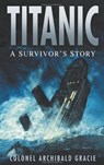 Titanic: A Survivor's Story - Colonel Archibald Gracie - 9780750947022