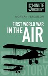 First World War in the Air: 5 Minute History - Norman Ferguson - 9780750955713