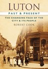 Luton Past and Present - Robert Cook - 9780752488646