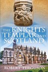 The Knights Templar and Scotland - Robert Ferguson - 9780752493381
