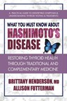 What You Must Know About Hashimoto's Disease - Brittany (Brittany Henderson) Henderson ; Allison (Allison Futterman) Futterman - 9780757004759
