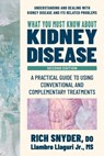 What You Must Know about Kidney Disease: A Practical Guide to Using Conventional and Complementary Treatments - Rich Snyder - 9780757005411