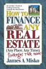How to Finance Any Real Estate, Any Place, Any Time - James A. Misko - 9780757051357