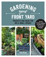 Gardening Your Front Yard: Projects and Ideas for Big and Small Spaces - Includes Vegetable Gardening, Pollinator Plants, Rain Gardens, and More! - Tara Nolan - 9780760397305