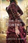 From This Moment - Elizabeth Camden - 9780764217210
