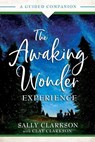 The Awaking Wonder Experience – A Guided Companion - Sally Clarkson ; Clay Clarkson - 9780764236082