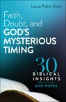 Faith, Doubt, and God`s Mysterious Timing – 30 Biblical Insights about the Way God Works - Laurie Polich Short - 9780764240027