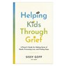 Helping Kids Through Grief: A Parent's Guide for Making Sense of Death, Processing Loss, and Finding Hope - Sissy Goff - 9780764241048
