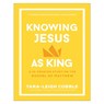 Knowing Jesus as King - Tara-Leigh Cobble - 9780764243561