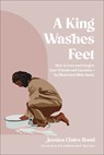 A King Washes Feet: How to Love and Forgive Your Friends and Enemies--An Illustrated Bible Study - Jessica Claire Bond - 9780764245312