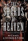 The Shards of Heaven - LIVINGSTON,  Michael - 9780765380326