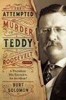 The Attempted Murder of Teddy Roosevelt - Burt Solomon - 9780765392695