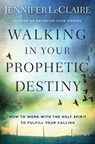 Walking in Your Prophetic Destiny - Jennifer LeClaire - 9780785227960