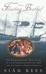 The Floating Brothel: The Extraordinary True Story of an Eighteenth-Century Ship and Its Cargo of Female Convicts - Sian Rees - 9780786867875