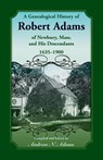 A Genealogical History of Robert Adams of Newbury, Mass., and his Descendants, 1635-1900 - Andrew Adams - 9780788421457