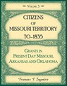 Citizens of Missouri Territory to 1835, Grants in Present Day Missouri, Arkansas and Oklahoma, Volume 3 - Frances Ingmire - 9780788427534