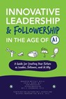 Innovative Leadership & Followership in the Age of AI: A Guide to Creating Your Future as Leader, Follower, and AI Ally - Maureen Metcalf - 9780796116895