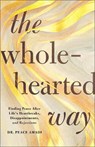 The Wholehearted Way: Finding Peace After Life's Heartbreaks, Disappointments, and Rejections - Peace Amadi - 9780800746988