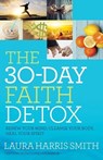 The 30–Day Faith Detox – Renew Your Mind, Cleanse Your Body, Heal Your Spirit - Laura Harris Smith - 9780800797874
