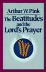 The Beatitudes and the Lord`s Prayer - Arthur W. Pink - 9780801071423