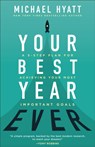 Your Best Year Ever - A 5-Step Plan for Achieving Your Most Important Goals - Michael Hyatt - 9780801075254
