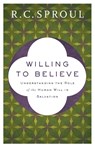 Willing to Believe – Understanding the Role of the Human Will in Salvation - R. C. Sproul - 9780801075834
