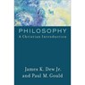 Philosophy – A Christian Introduction - James K. Jr. Dew ; Paul M. Gould - 9780801097997