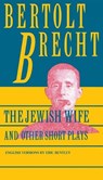 Jewish Wife and Other Short Plays: Includes: In Search of Justice; Informer; Elephant Calf; Measures Taken; Exception and the Rule; Salzburg Dance of - Bertolt Brecht - 9780802150981