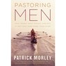 Pastoring Men: What Works, What Doesn't, and Why Men's Discipleship Matters Now More Than Ever - Patrick Morley - 9780802414441