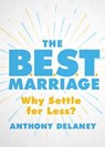 The B.E.S.T. Marriage: Why Settle for Less? - DELANEY,  Anthony - 9780802420763