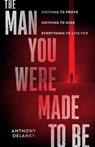 The Man You Were Made to Be: Nothing to Prove Nothing to Hide Everything to Live for - DELANEY,  Anthony - 9780802424464